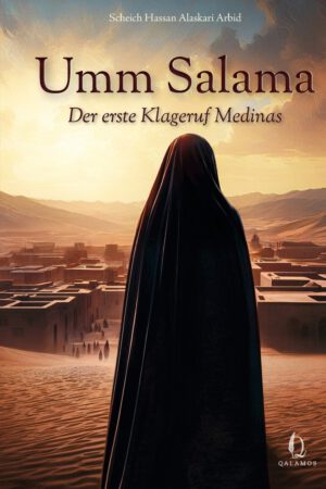 Der erste Klageruf Medinas – Die Lebensgeschichte der Umm Salama