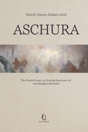 Aschura – Die Geschehnisse von Karbala basierend auf zuverlässigen Berichten